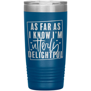 As Far As I Know I'm Utterly Delightful 20oz Insulated Tumbler