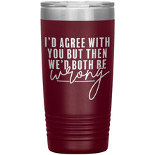 Load image into Gallery viewer, I&#39;d Agree With You 20oz Insulated Tumbler

