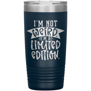I'm Not Weird I'm a Limited Edition 20oz Insulated Tumbler