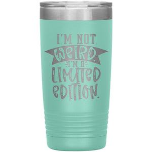 I'm Not Weird I'm a Limited Edition 20oz Insulated Tumbler