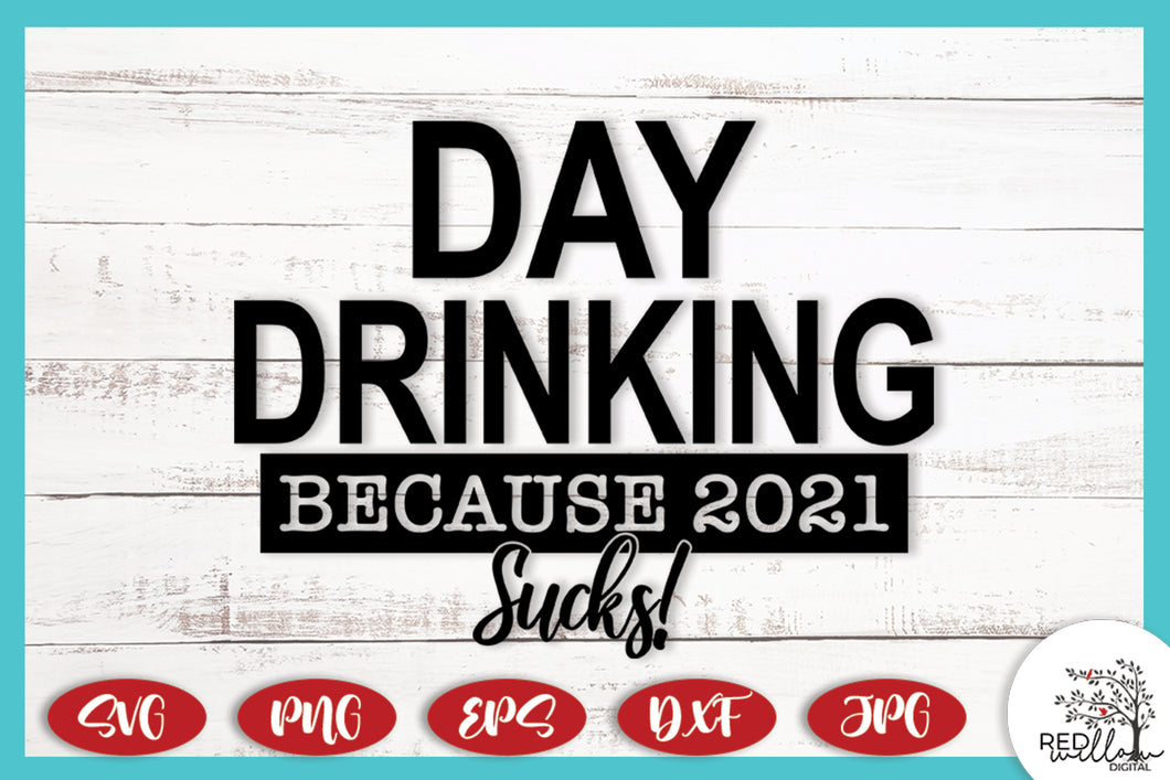 Day Drinking Because 2021 Sucks SVG File