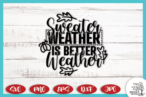 Sweater Weather Is Better Weather SVG -  Fall SVG Files for Cricut
